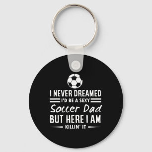 I Never Dreamed I'd Be A Y Soccer Dad Key Ring