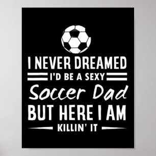 I Never Dreamed I'd Be A Y Soccer Dad  Poster