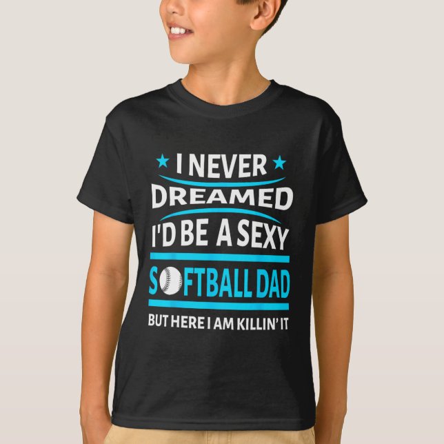 I Never Dreamed Id Be A Y Softll Dad Funny Gift Sh T-Shirt (Front)