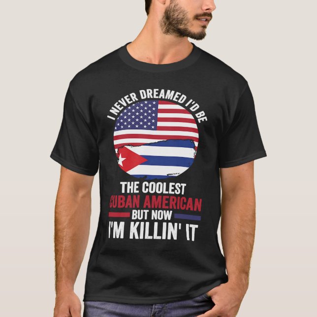 I never dreamed I'd be the coolest Cuban Cuba T-Shirt (Front)