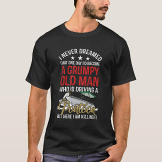 I Never Dreamed I'D Become A Grumpy Old Driving Po T-Shirt