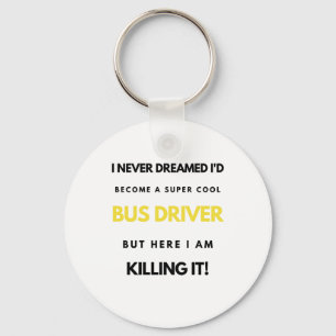 I Never Dreamed I'd Become A Super Cool Bus bl Key Ring