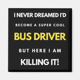 I Never Dreamed I'd Become A Super Cool Bus Driver Magnet