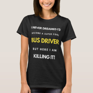I Never Dreamed I'd Become A Super Cool Bus Driver T-Shirt