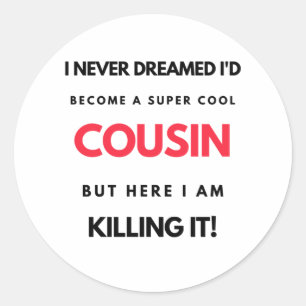 I Never Dreamed I'd Become A Super Cool Cousin 2 Classic Round Sticker