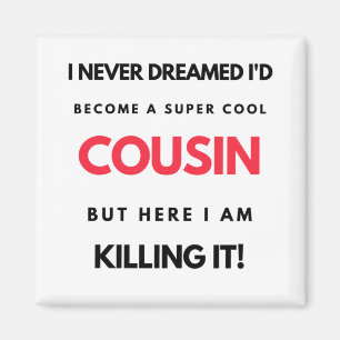 I Never Dreamed I'd Become A Super Cool Cousin 2 Magnet