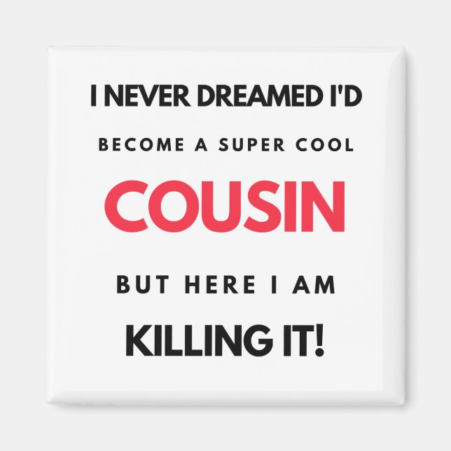 I Never Dreamed I'd Become A Super Cool Cousin 2 Magnet (Front)