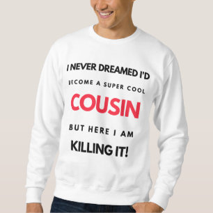 I Never Dreamed I'd Become A Super Cool Cousin 2 Sweatshirt