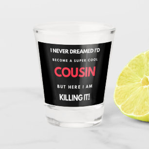 I Never Dreamed I'd Become A Super Cool Cousin Shot Glass