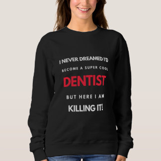 I Never Dreamed I'd Become A Super Cool Dentist Sweatshirt