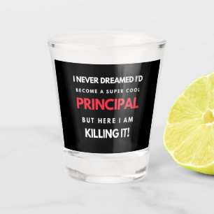 I Never Dreamed I'd Become A Super Cool Principal Shot Glass