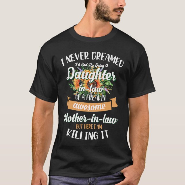 I Never Dreamed Id End Up Being A Daughter In Law T-Shirt (Front)
