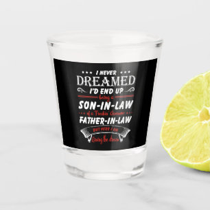 I Never Dreamed I'd End Up Being A Son - In - Law Shot Glass
