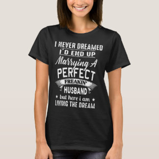i never dreamed i'd end up marrying a perfect frea T-Shirt