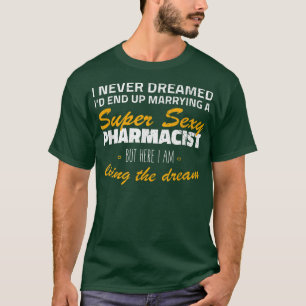 I Never Dreamed Id End Up Marrying A Sey Pharmacis T-Shirt