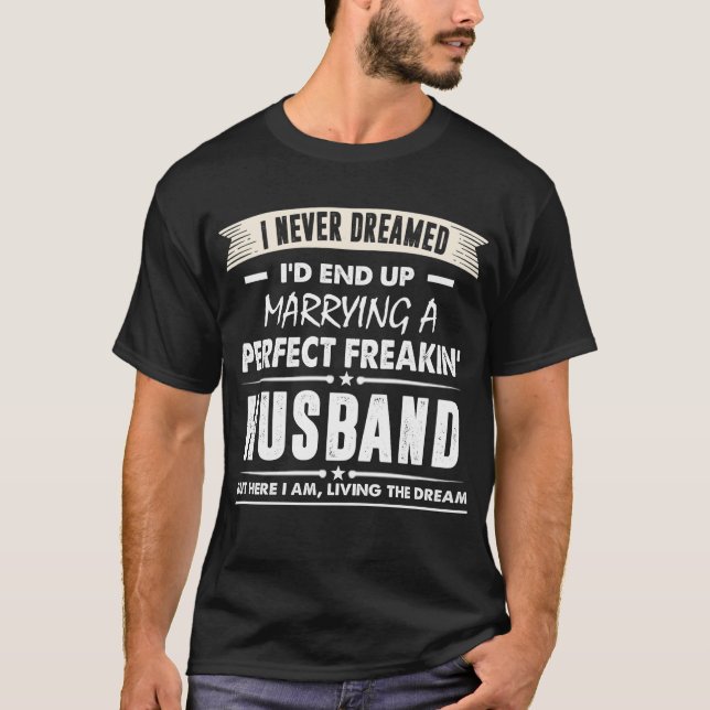 I Never Dreamed Id End Up Marrying Perfect Husband T-Shirt (Front)