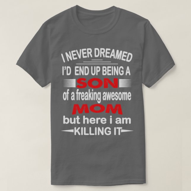 i never dreamed id end up Son  T-Shirt (Design Front)