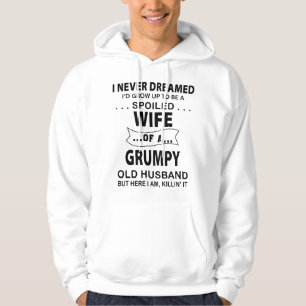 I Never Dreamed I'd Grow Be A Spoiled Wife Of Grum Hoodie
