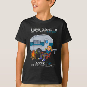 I Never Dreamed Id Grow Up Fathers Day Y Camping M T-Shirt