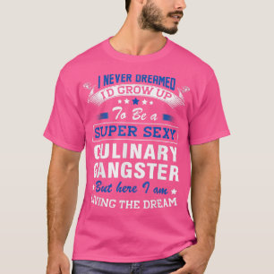I Never Dreamed I'd Grow Up To Be A Cool Culinary T-Shirt
