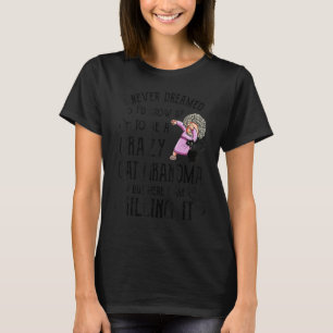 I Never Dreamed I'd Grow Up To Be A Crazy Cat Gran T-Shirt