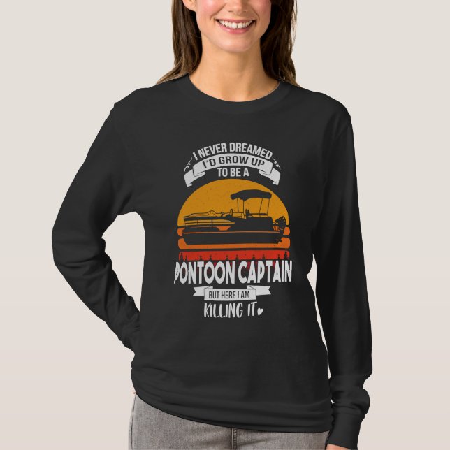 I Never Dreamed I'd Grow Up To Be A Pontoon Boat C T-Shirt (Front)