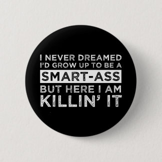 I Never Dreamed I'd Grow Up To Be A Smart-Ass 6 Cm Round Badge
