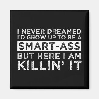 I Never Dreamed I'd Grow Up To Be A Smart-Ass Magnet