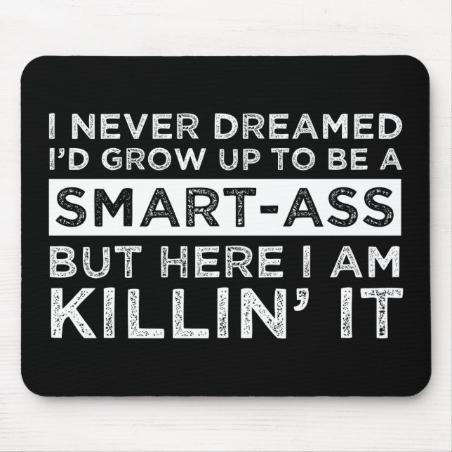 I Never Dreamed I'd Grow Up To Be A Smart-Ass Mouse Pad (Front)