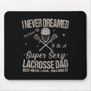 I Never Dreamed I'd Grow Up To Be A Y Lacrosse Dad Mouse Pad