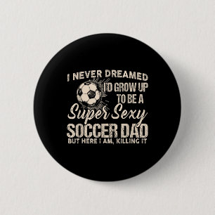 I Never Dreamed I'd Grow Up To Be A Y Soccer Dad  6 Cm Round Badge