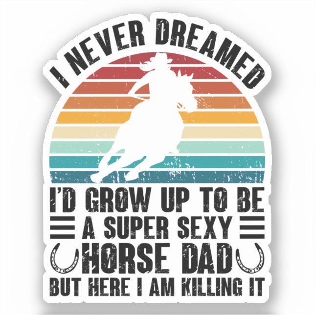 I Never Dreamed I'd Grow Up To Be Horse Dad Funny (Front)