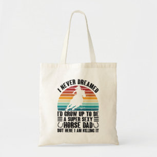 I Never Dreamed I'd Grow Up To Be Horse Dad Funny Tote Bag