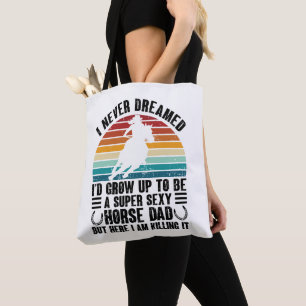I Never Dreamed I'd Grow Up To Be Horse Dad Funny Tote Bag