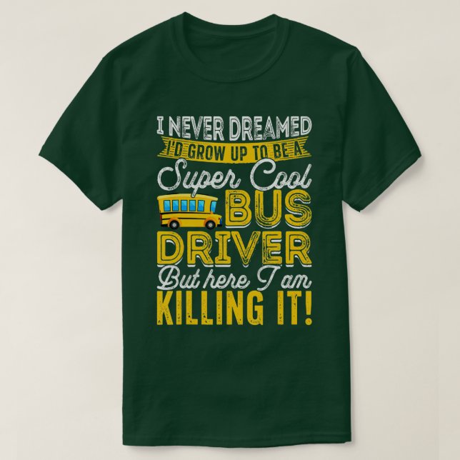 I Never Dreamed Id Grow Up To Be Retro School Bus  T-Shirt (Design Front)