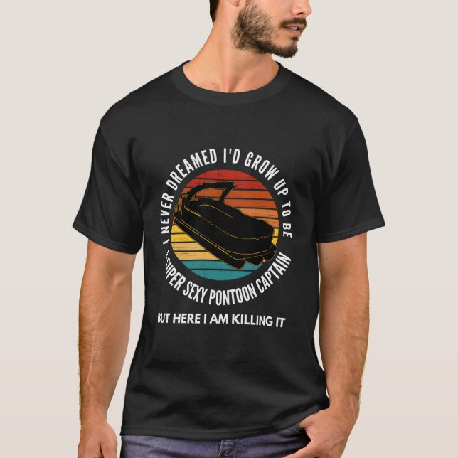 I Never Dreamed I'D Grow Up To Be Super Pontoon Ca T-Shirt (Front)