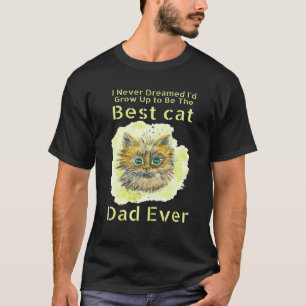 I Never Dreamed I'd Grow Up To Be The Best Cat Dad T-Shirt