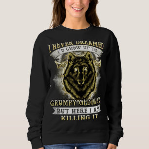 I NEVER DREAMED I'D GROW UP TO GRUMPY OLD WOLF SWEATSHIRT