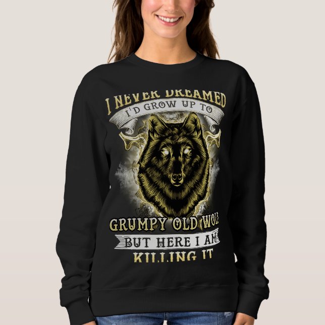 I NEVER DREAMED I'D GROW UP TO GRUMPY OLD WOLF SWEATSHIRT (Front)