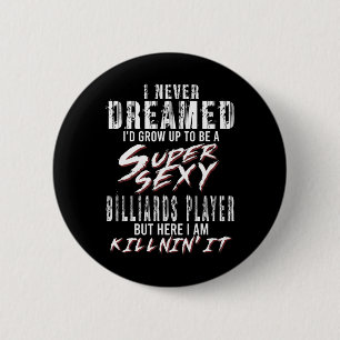 I Never Dreamed Id To Be A Super Y Billiards Playe 6 Cm Round Badge