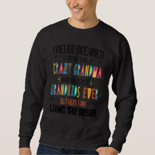 I Never Dreamed Iu2019d Be This Crazy Grandma With Sweatshirt
