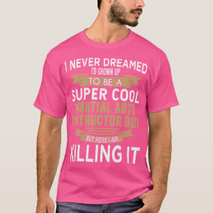 I Never Dreamed Martial Art Instructor Funny Karat T-Shirt