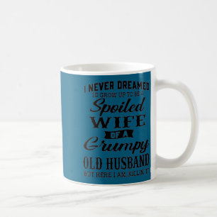 I never dreamed spoiled wife grumpy old husband coffee mug