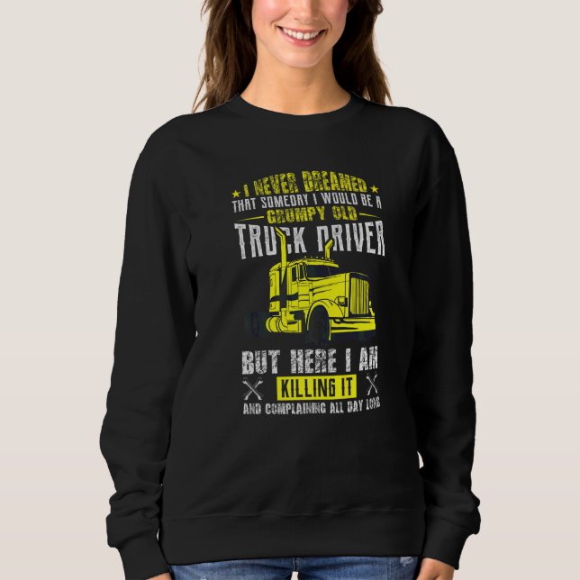 I Never Dreamed That I Would Be A Grumpy Old Truck Sweatshirt (Front)