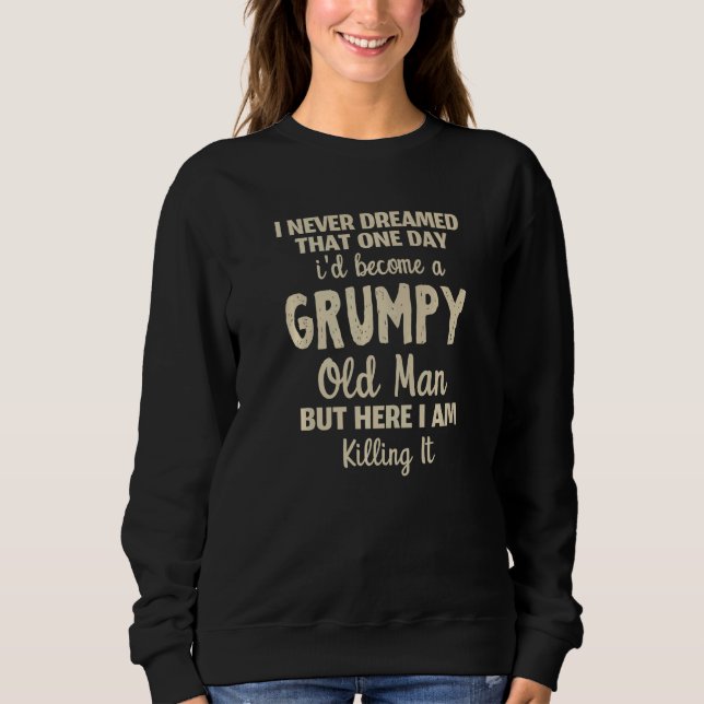 I Never Dreamed That I'd Become A Grumpy Old Man G Sweatshirt (Front)