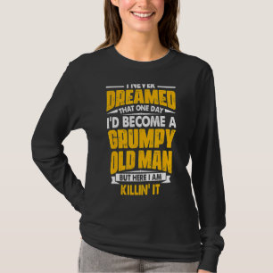 I Never Dreamed That I'd Become A Grumpy Old Man G T-Shirt