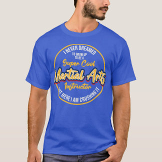 I Never Dreamed To Be A Super Cool Martial Arts In T-Shirt