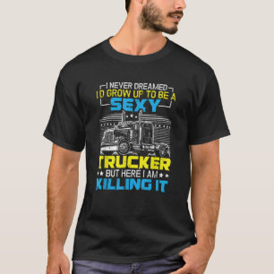 I Never Dreamed To Be A Trucker Truck Driver Truck T-Shirt