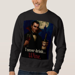 “I Never Drink… Wine” Vampire Horror Humour Sweatshirt