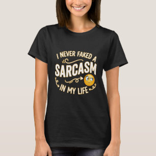 I NEVER FAKED A SARCASM IN MY LIFE T-Shirt